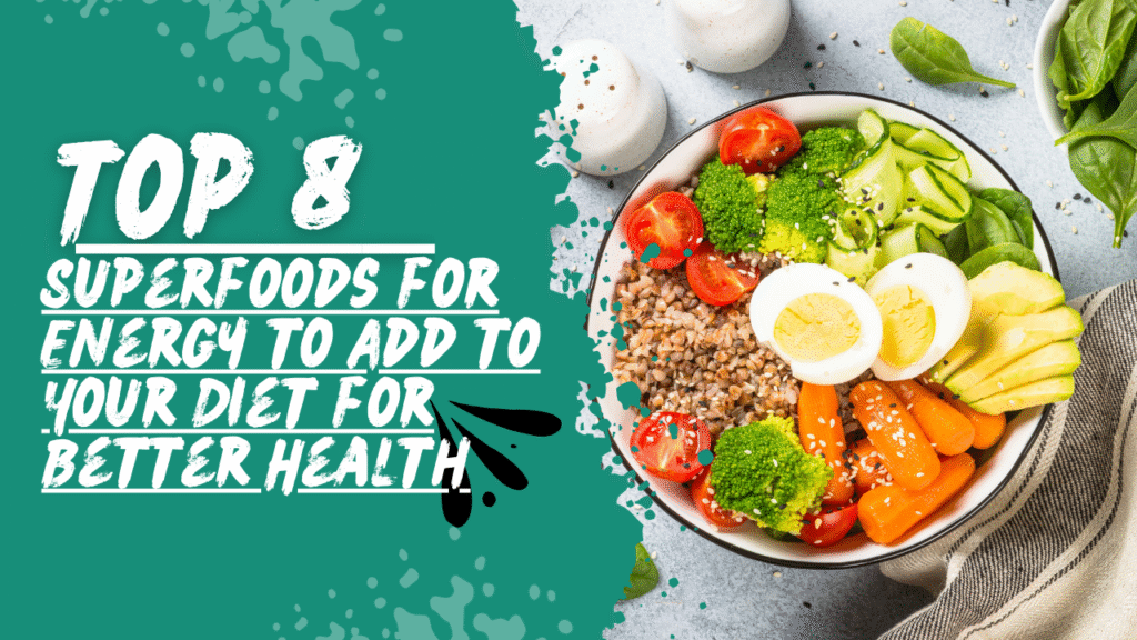 Top 8 Superfoods for Energy to Add to Your Diet for Better Health